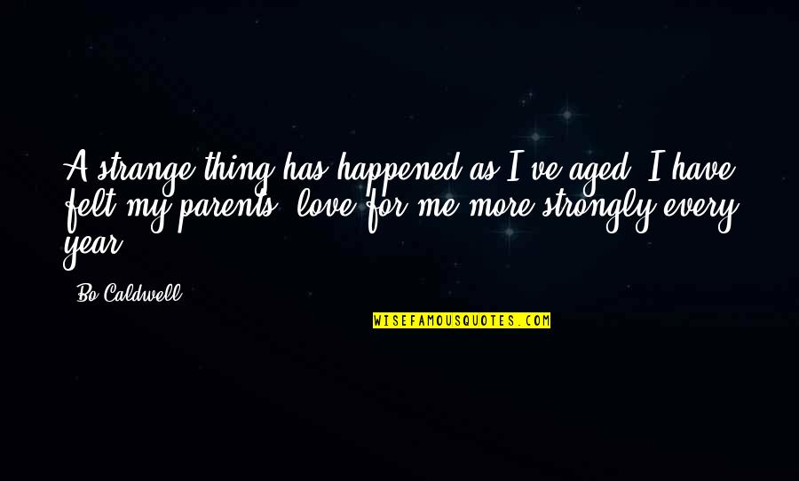 Strongly In Love Quotes By Bo Caldwell: A strange thing has happened as I've aged; Strongly In Love Quotes By Bo Caldwell: A strange thing has happened as I've aged;