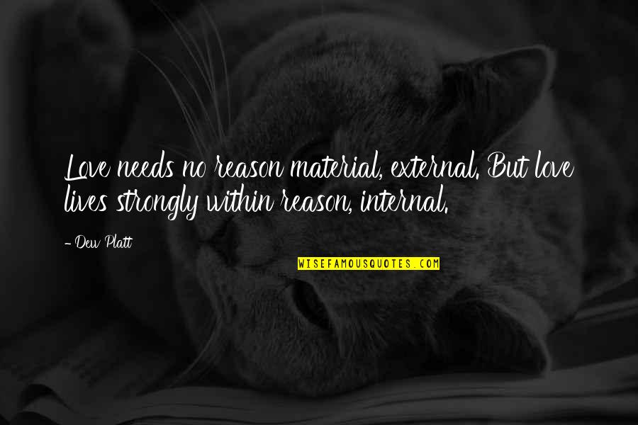 Strongly In Love Quotes By Dew Platt: Love needs no reason material, external. But love Strongly In Love Quotes By Dew Platt: Love needs no reason material, external. But love