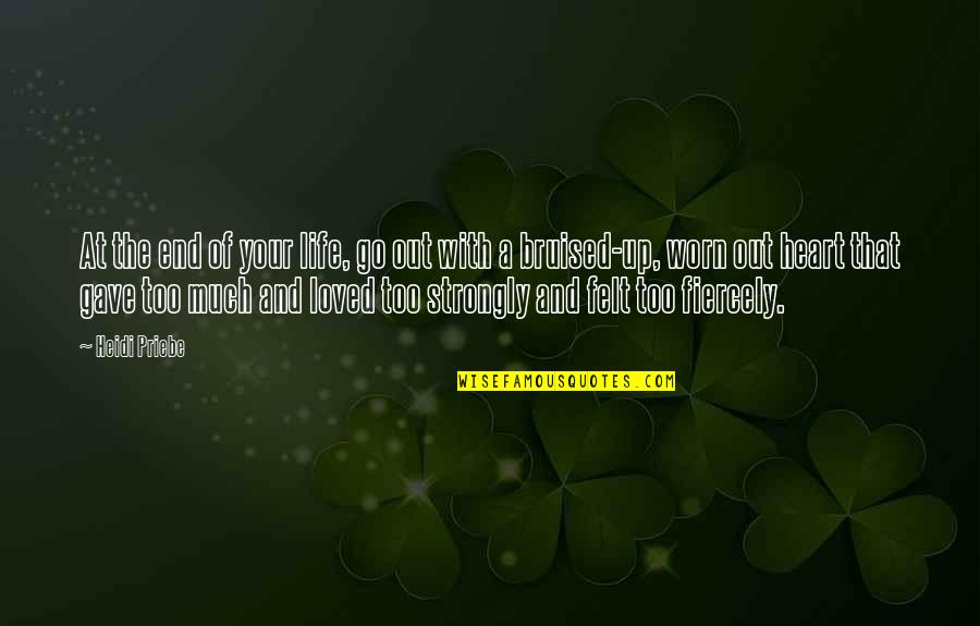 Strongly Inspirational Quotes By Heidi Priebe: At the end of your life, go out Strongly Inspirational Quotes By Heidi Priebe: At the end of your life, go out