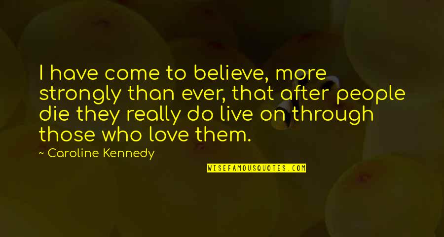 Strongly Love Quotes By Caroline Kennedy: I have come to believe, more strongly than
