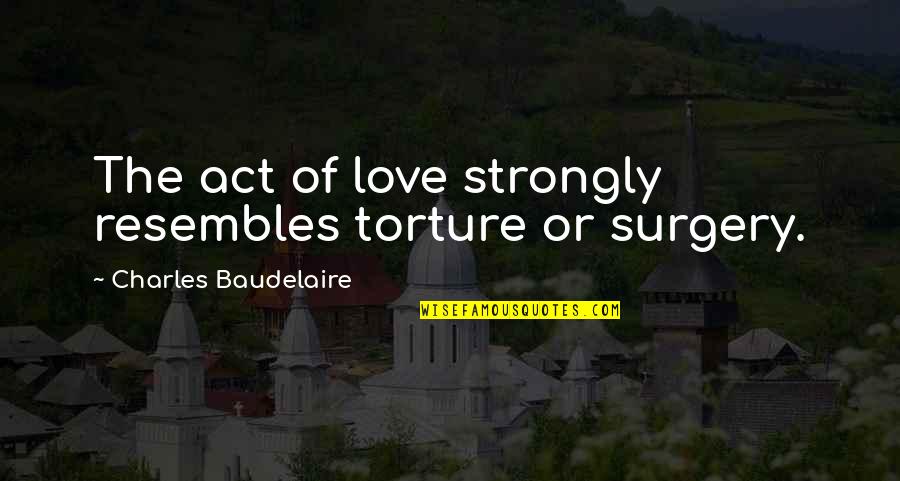 Strongly Love Quotes By Charles Baudelaire: The act of love strongly resembles torture or