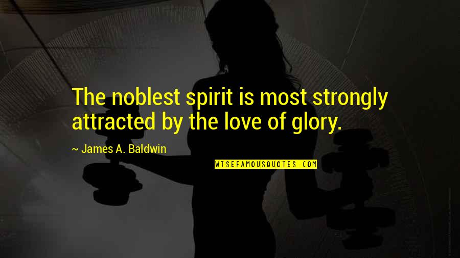 Strongly Love Quotes By James A. Baldwin: The noblest spirit is most strongly attracted by