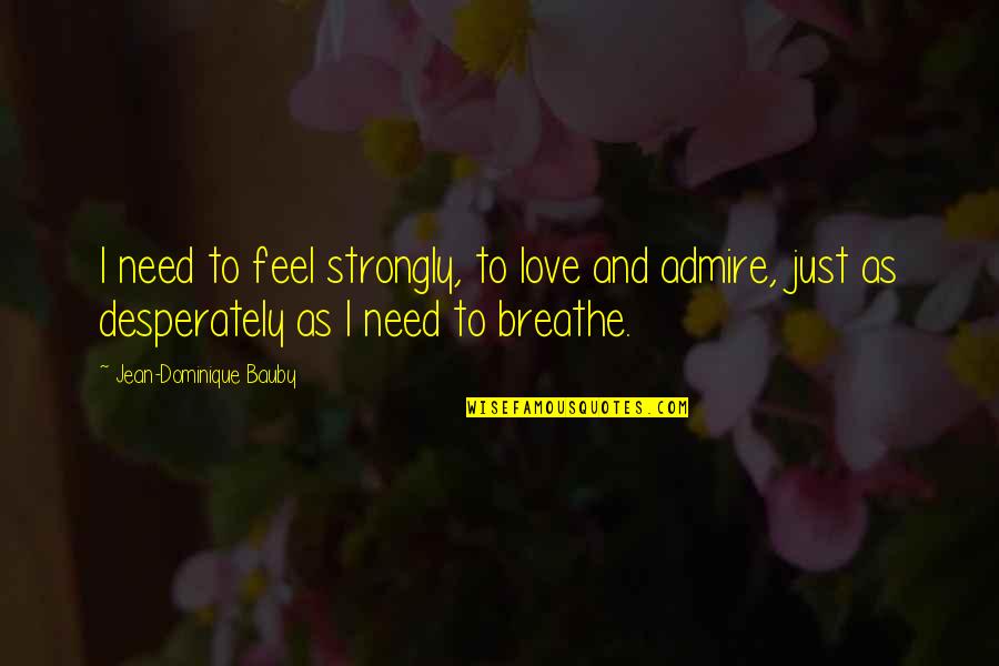 Strongly Love Quotes By Jean-Dominique Bauby: I need to feel strongly, to love and
