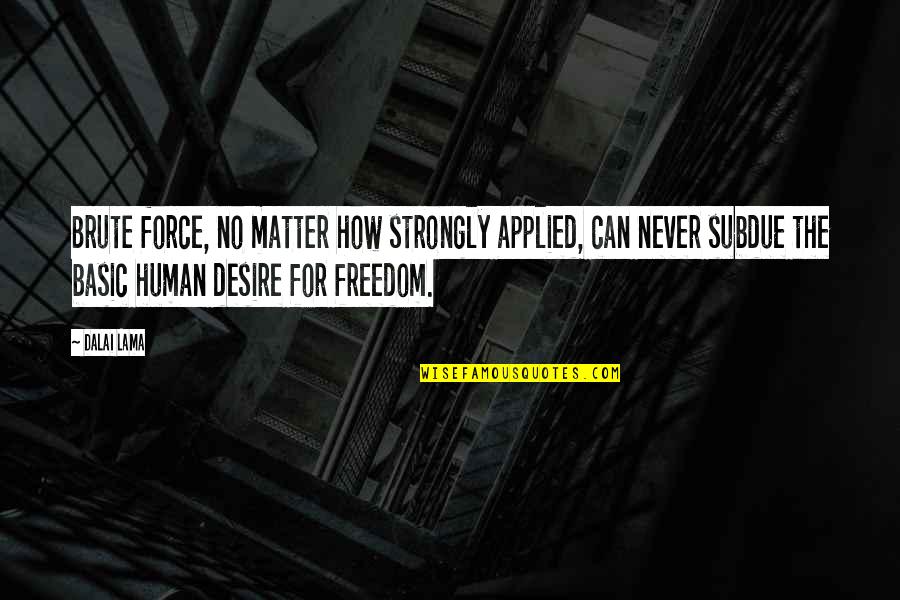 Strongly Quotes By Dalai Lama: Brute force, no matter how strongly applied, can