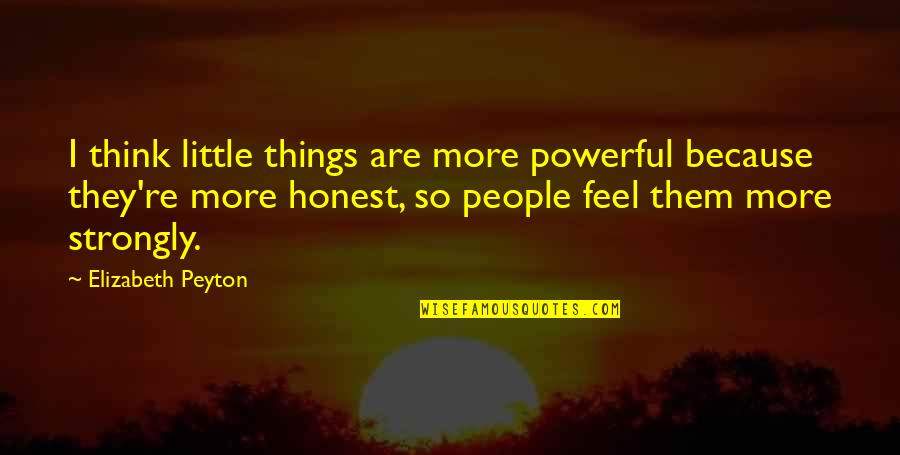 Strongly Quotes By Elizabeth Peyton: I think little things are more powerful because