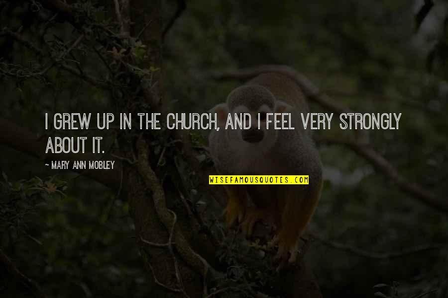 Strongly Quotes By Mary Ann Mobley: I grew up in the church, and I