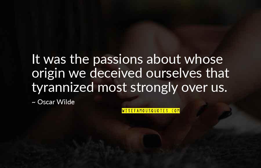 Strongly Quotes By Oscar Wilde: It was the passions about whose origin we