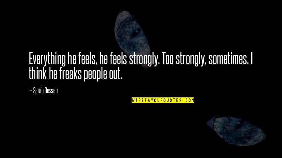 Strongly Quotes By Sarah Dessen: Everything he feels, he feels strongly. Too strongly,