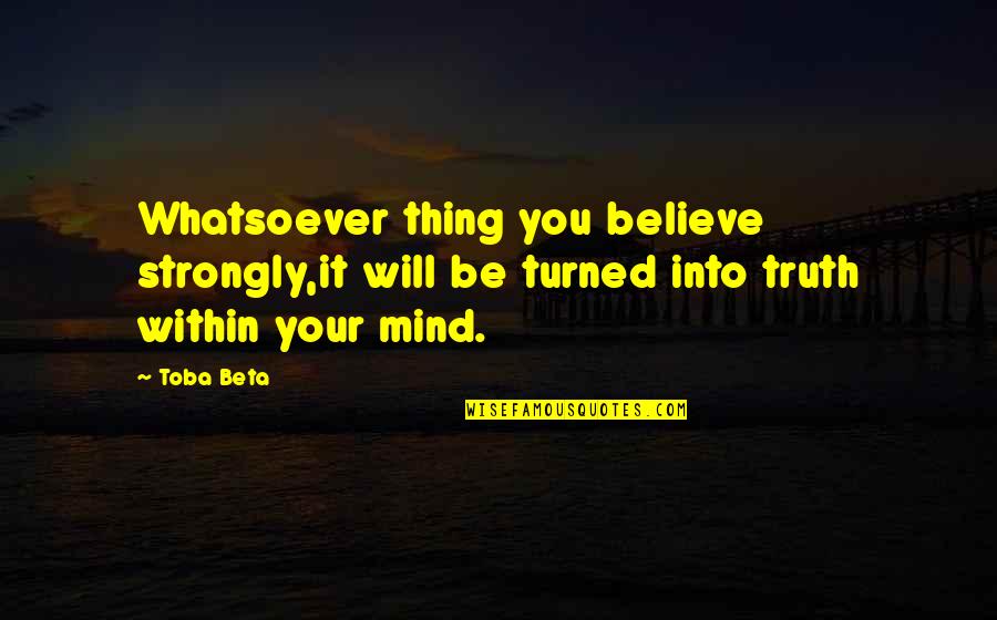 Strongly Quotes By Toba Beta: Whatsoever thing you believe strongly,it will be turned