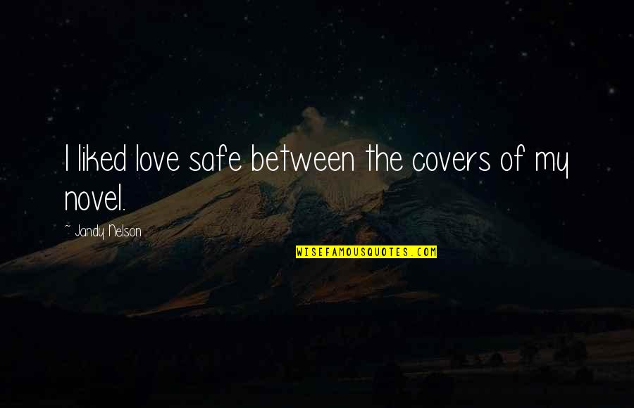 Strongmale Quotes By Jandy Nelson: I liked love safe between the covers of