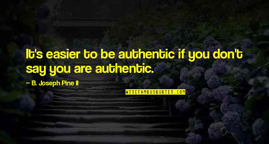 Strongness Quotes By B. Joseph Pine II: It's easier to be authentic if you don't