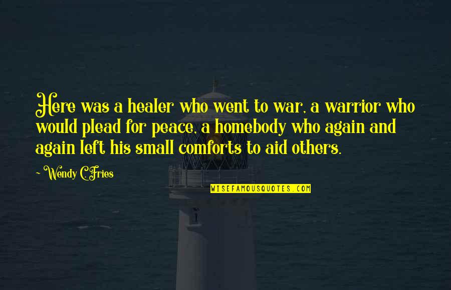 Strongoli Marina Quotes By Wendy C. Fries: Here was a healer who went to war,