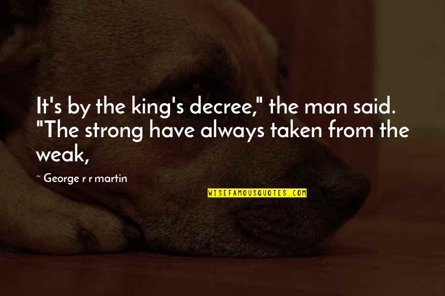 Strong's Quotes By George R R Martin: It's by the king's decree," the man said.