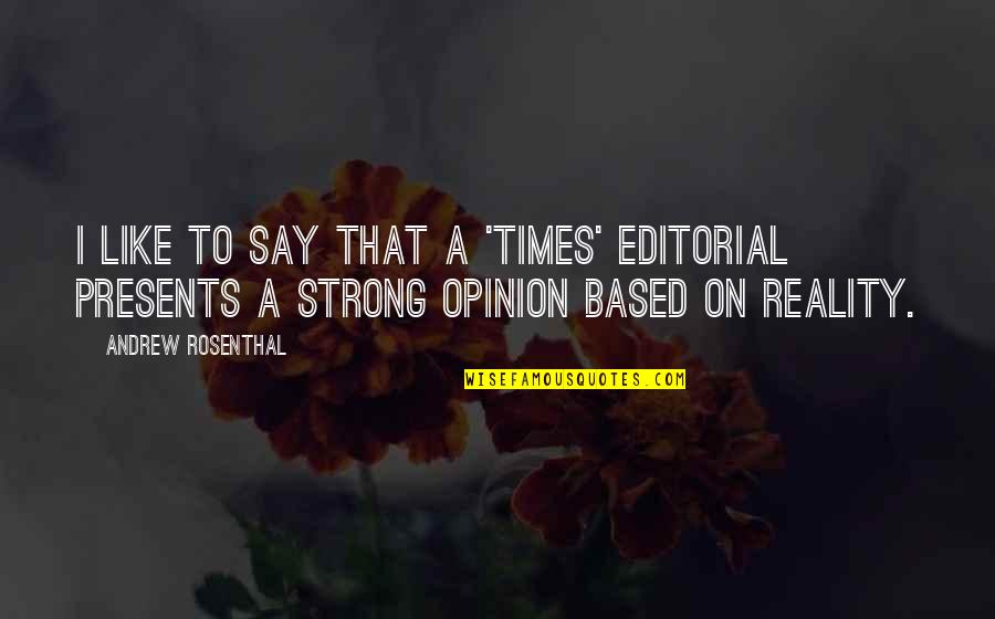 Strong'st Quotes By Andrew Rosenthal: I like to say that a 'Times' editorial