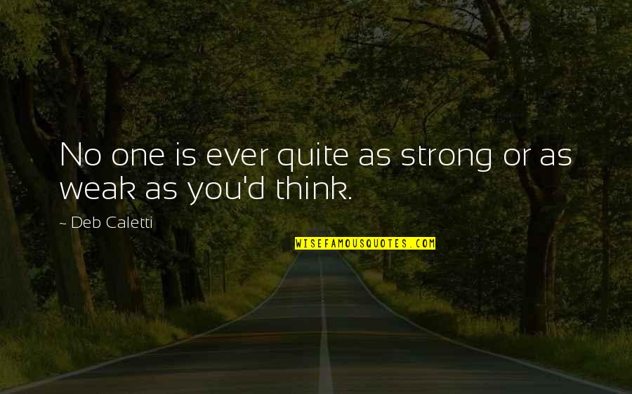 Strong'st Quotes By Deb Caletti: No one is ever quite as strong or