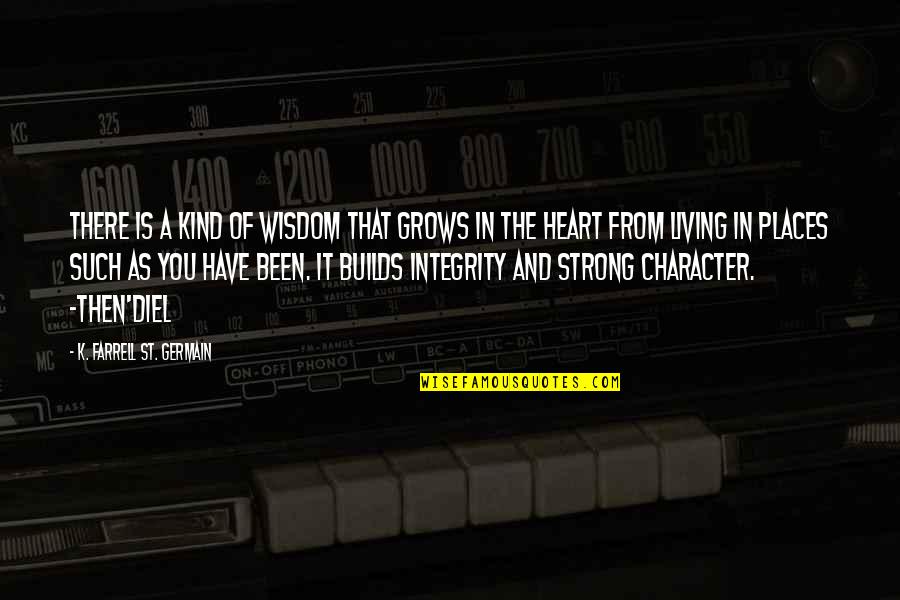 Strong'st Quotes By K. Farrell St. Germain: There is a kind of wisdom that grows