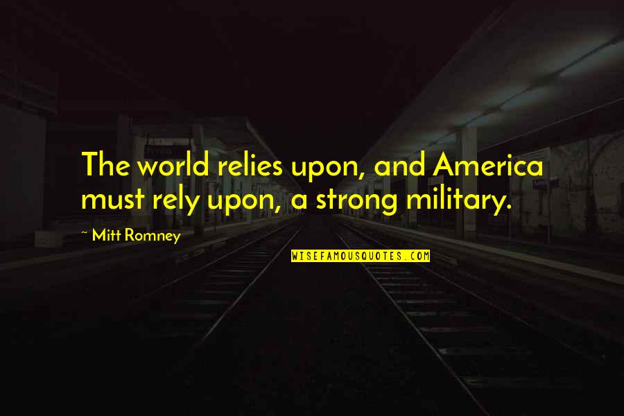 Strong'st Quotes By Mitt Romney: The world relies upon, and America must rely