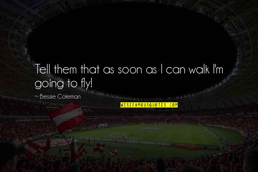 Stronie Slaskie Quotes By Bessie Coleman: Tell them that as soon as I can Stronie Slaskie Quotes By Bessie Coleman: Tell them that as soon as I can