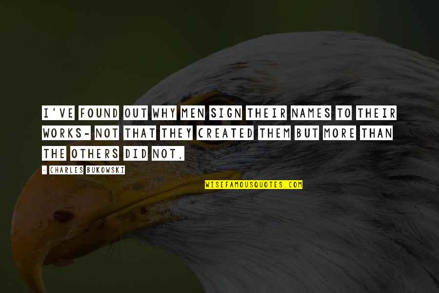 Stroomkring Quotes By Charles Bukowski: I've found out why men sign their names Stroomkring Quotes By Charles Bukowski: I've found out why men sign their names