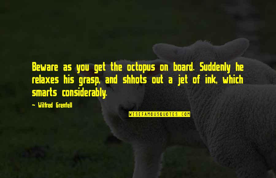 Stroomkring Quotes By Wilfred Grenfell: Beware as you get the octopus on board. Stroomkring Quotes By Wilfred Grenfell: Beware as you get the octopus on board.