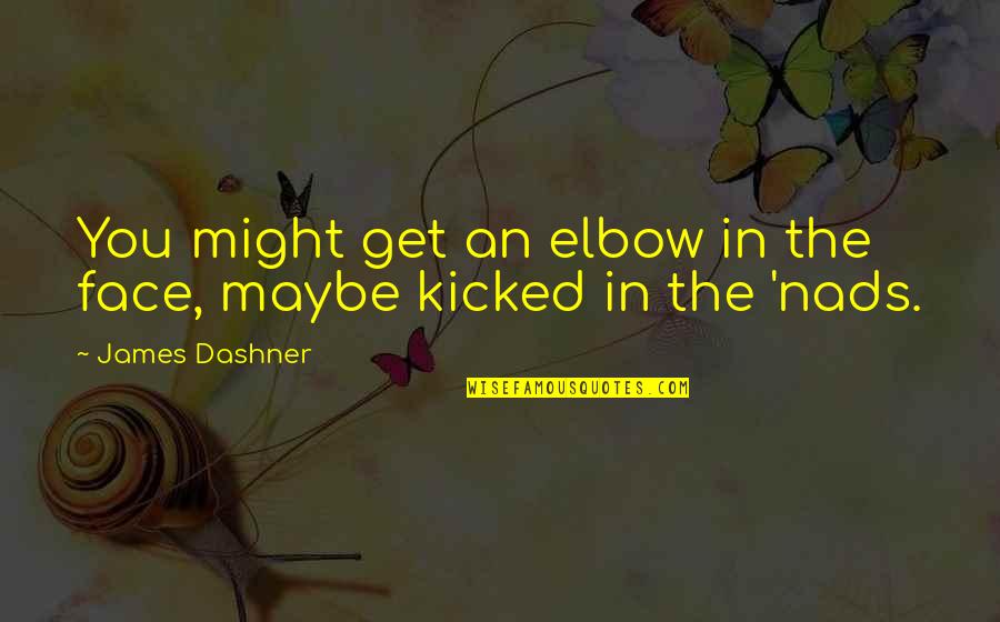 Stroomopwaarts Quotes By James Dashner: You might get an elbow in the face,