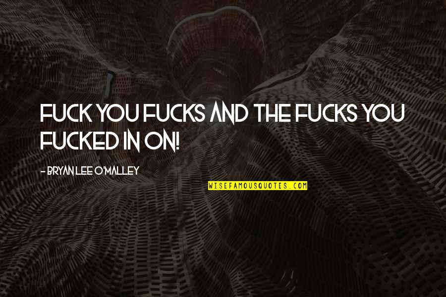 Stroomtoevoer Quotes By Bryan Lee O'Malley: Fuck you fucks and the fucks you fucked Stroomtoevoer Quotes By Bryan Lee O'Malley: Fuck you fucks and the fucks you fucked