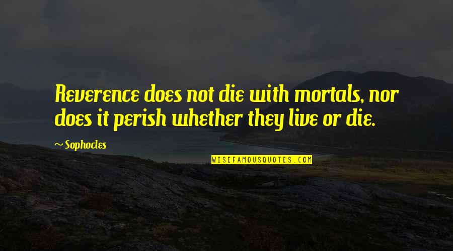 Stroomtoevoer Quotes By Sophocles: Reverence does not die with mortals, nor does