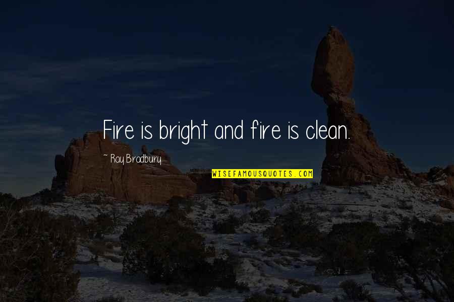 Strootman Law Quotes By Ray Bradbury: Fire is bright and fire is clean.