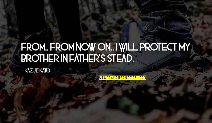 Stropharia Caerulea Quotes By Kazue Kato: From.. from now on.. I will protect my