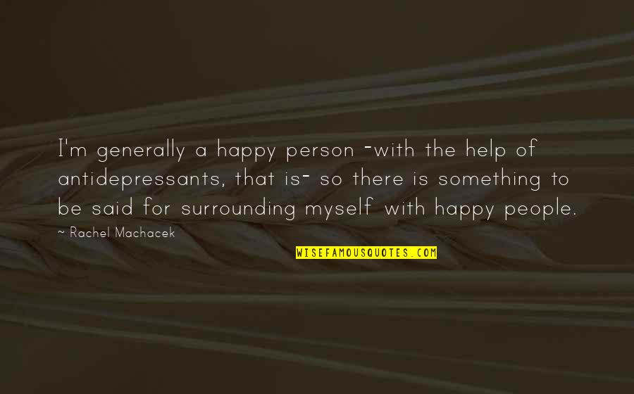 Strophe De Deux Quotes By Rachel Machacek: I'm generally a happy person -with the help