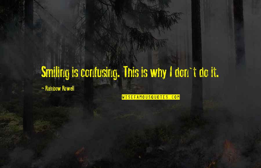 Strophic Quotes By Rainbow Rowell: Smiling is confusing. This is why I don't Strophic Quotes By Rainbow Rowell: Smiling is confusing. This is why I don't