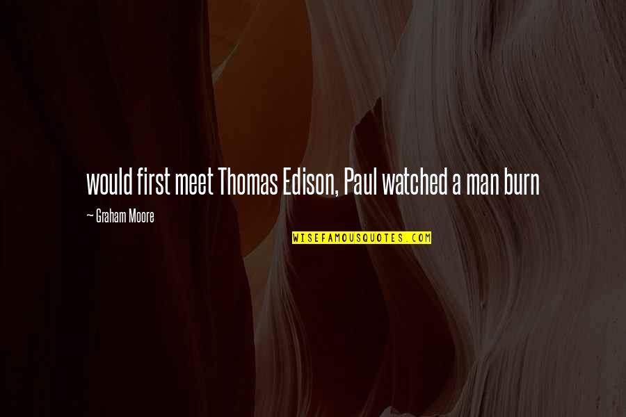 Stropping A Straight Quotes By Graham Moore: would first meet Thomas Edison, Paul watched a