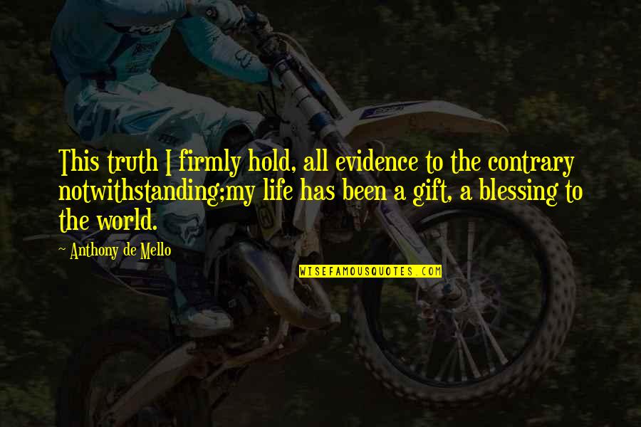 Stroschein Law Quotes By Anthony De Mello: This truth I firmly hold, all evidence to