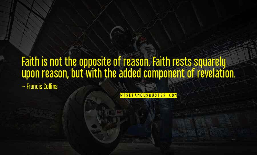 Stroschein Law Quotes By Francis Collins: Faith is not the opposite of reason. Faith