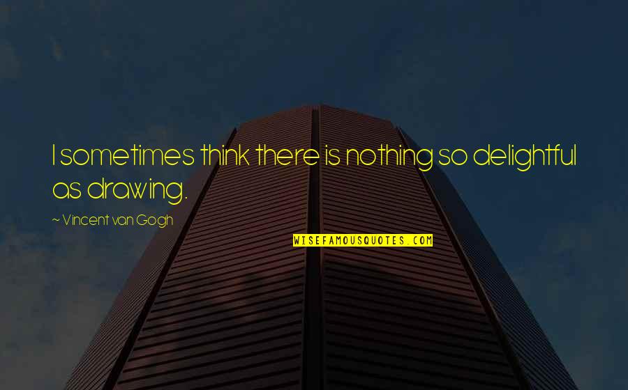 Stroschein Law Quotes By Vincent Van Gogh: I sometimes think there is nothing so delightful