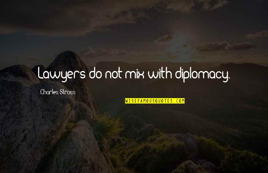 Stross Quotes By Charles Stross: Lawyers do not mix with diplomacy.