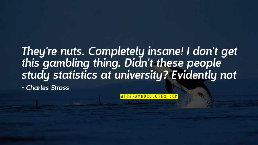 Stross Quotes By Charles Stross: They're nuts. Completely insane! I don't get this