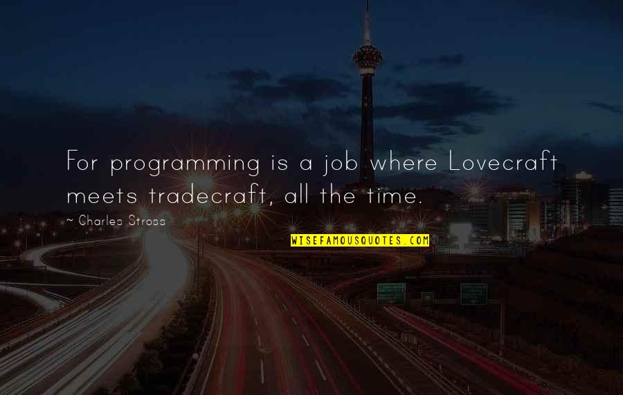 Stross Quotes By Charles Stross: For programming is a job where Lovecraft meets