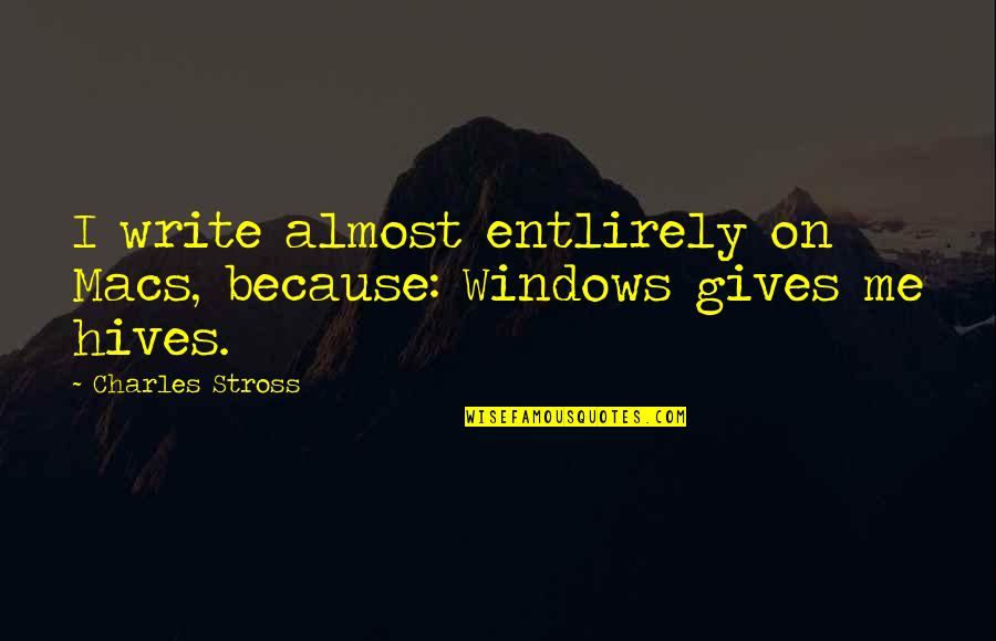 Stross Quotes By Charles Stross: I write almost entlirely on Macs, because: Windows