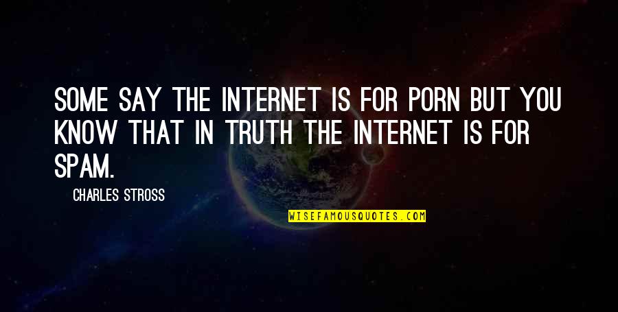 Stross Quotes By Charles Stross: Some say the Internet is for porn but