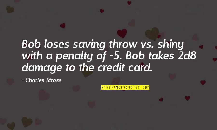 Stross Quotes By Charles Stross: Bob loses saving throw vs. shiny with a