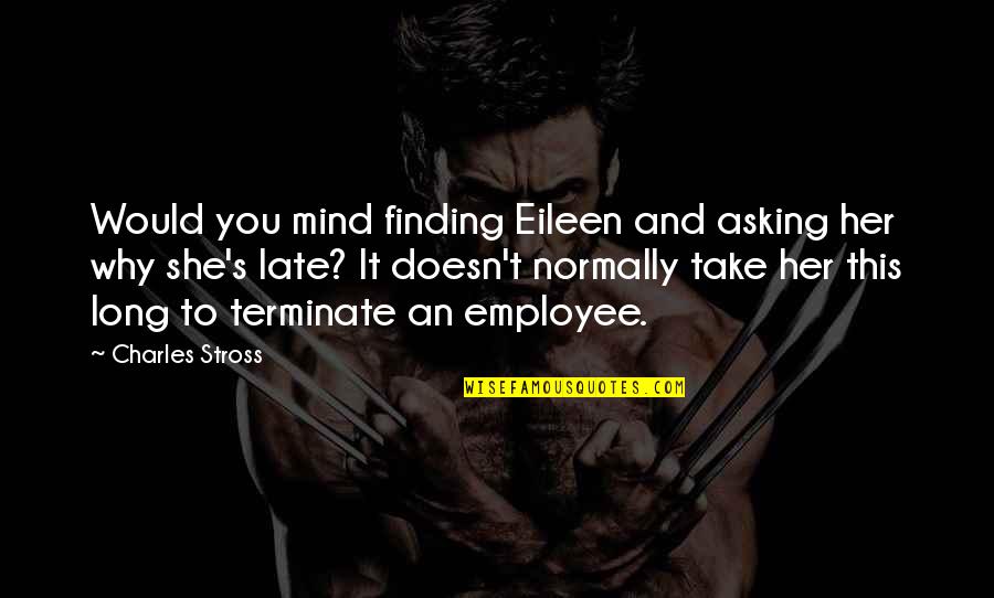 Stross Quotes By Charles Stross: Would you mind finding Eileen and asking her