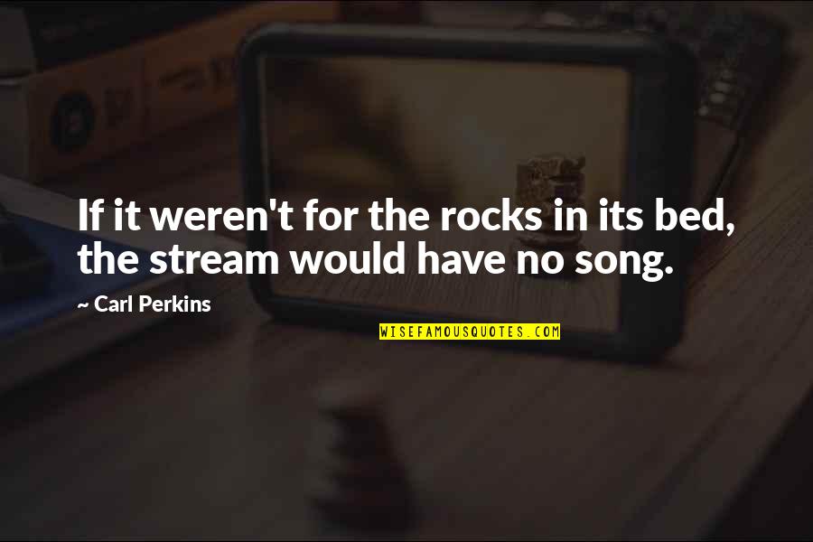 Strosser Quotes By Carl Perkins: If it weren't for the rocks in its