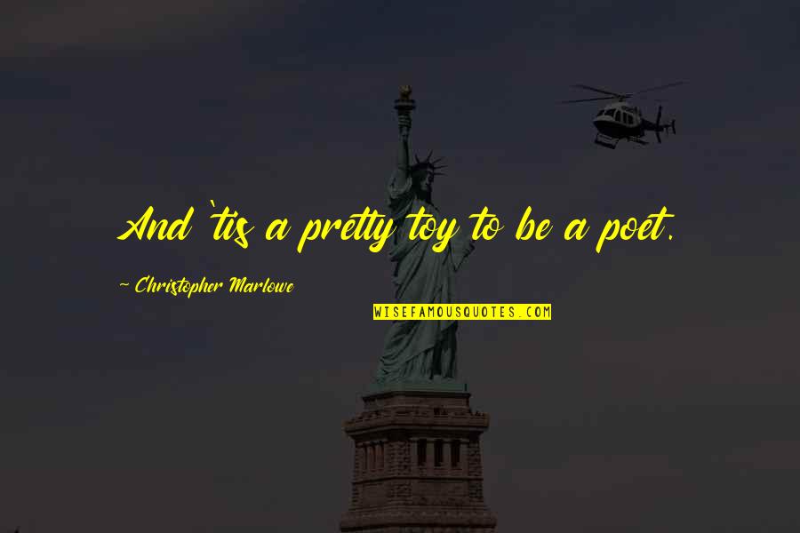 Strosser Quotes By Christopher Marlowe: And 'tis a pretty toy to be a Strosser Quotes By Christopher Marlowe: And 'tis a pretty toy to be a