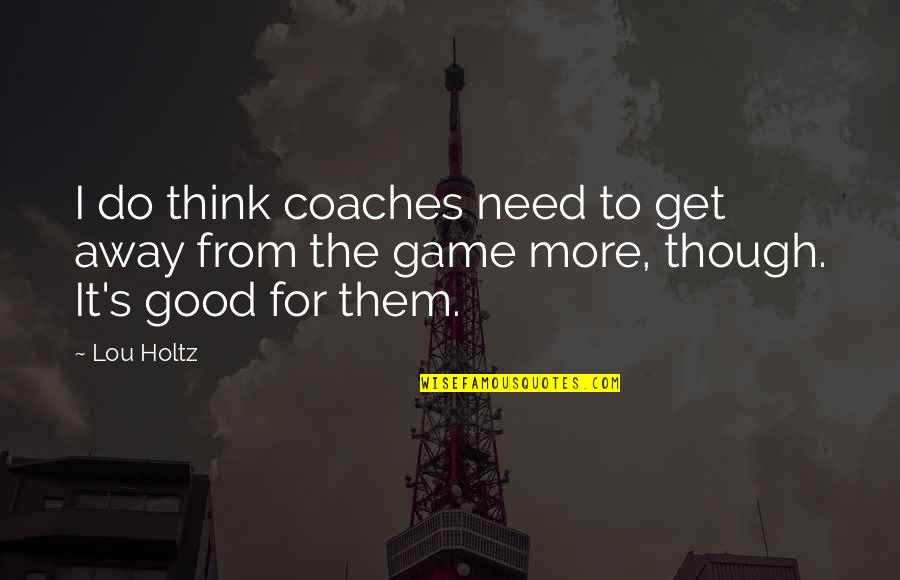 Strossers Bakery Quotes By Lou Holtz: I do think coaches need to get away