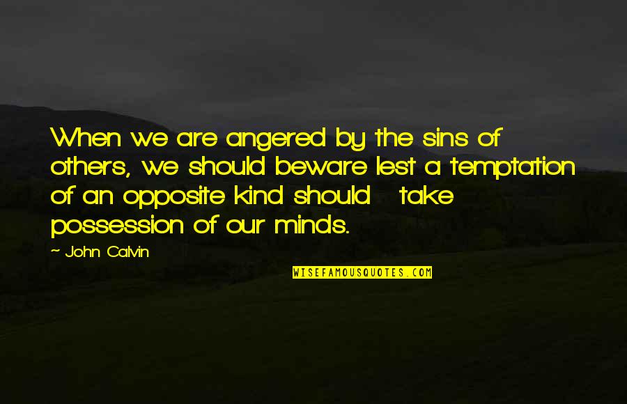 Strotz Family Feed Quotes By John Calvin: When we are angered by the sins of