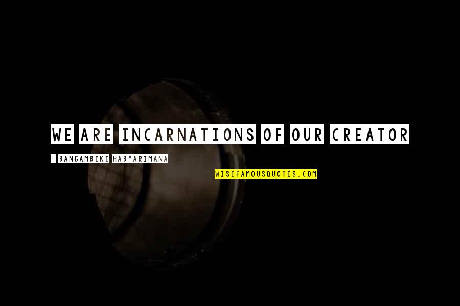 Stroube Quotes By Bangambiki Habyarimana: We are incarnations of our creator