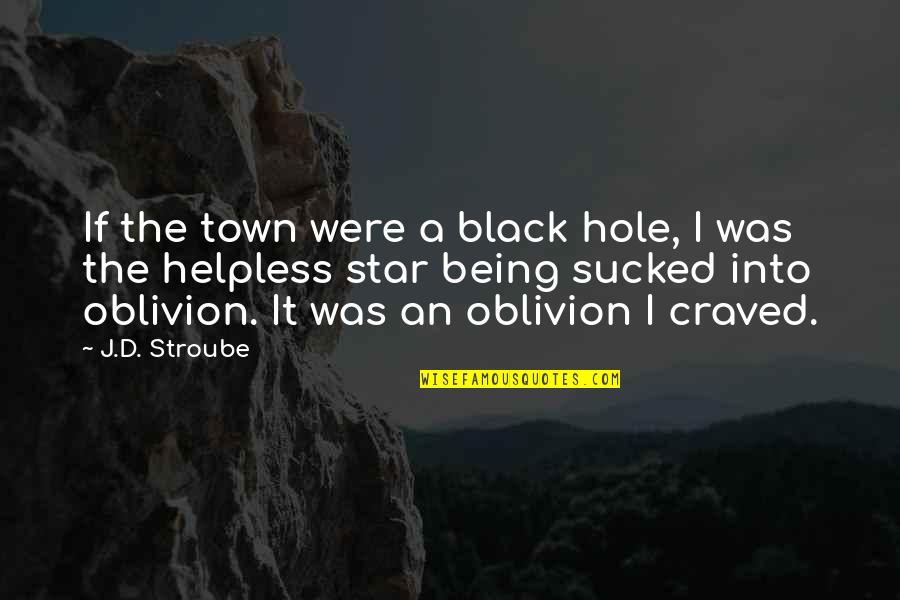 Stroube Quotes By J.D. Stroube: If the town were a black hole, I