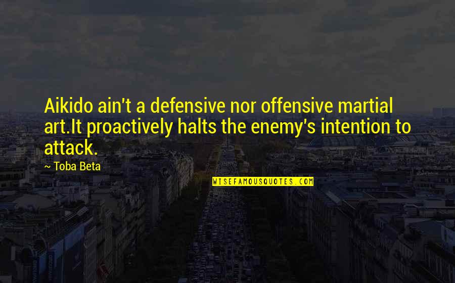 Stroube Quotes By Toba Beta: Aikido ain't a defensive nor offensive martial art.It