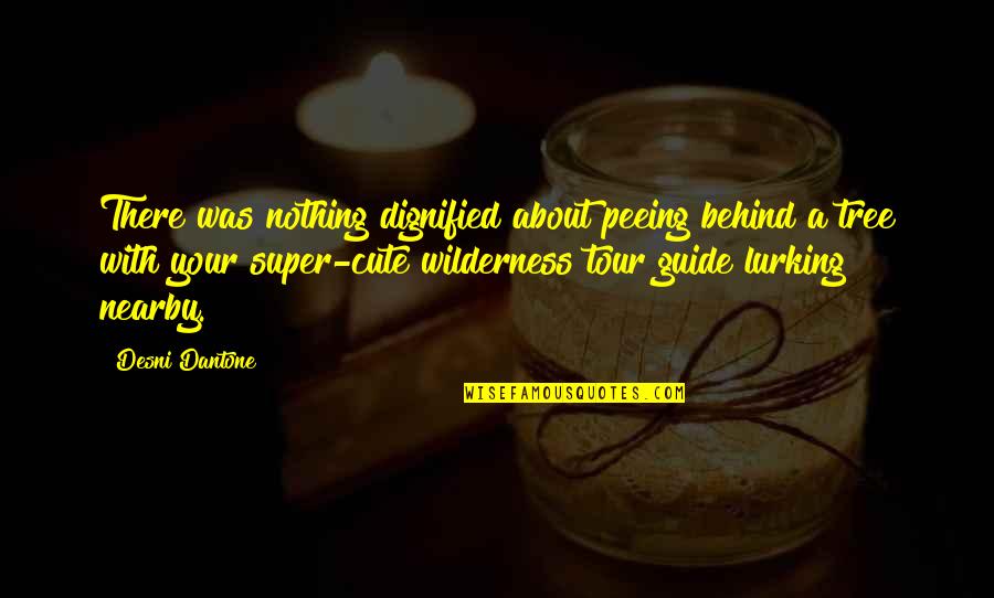 Strouboulis Quotes By Desni Dantone: There was nothing dignified about peeing behind a Strouboulis Quotes By Desni Dantone: There was nothing dignified about peeing behind a